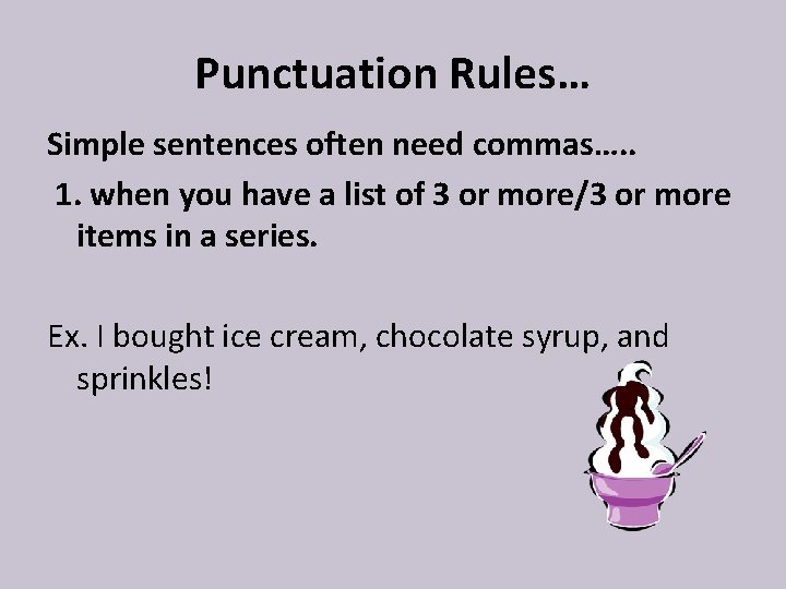 Punctuation Rules… Simple sentences often need commas…. . 1. when you have a list