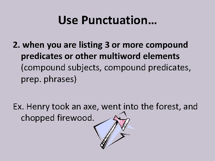 Use Punctuation… 2. when you are listing 3 or more compound predicates or other