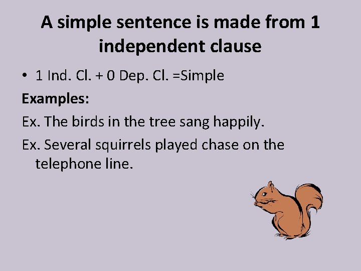 A simple sentence is made from 1 independent clause • 1 Ind. Cl. +