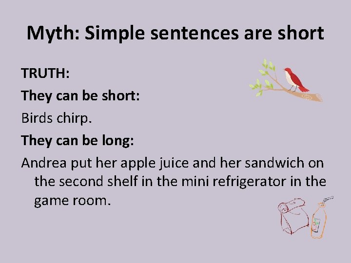 Myth: Simple sentences are short TRUTH: They can be short: Birds chirp. They can
