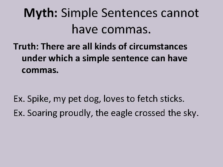 Myth: Simple Sentences cannot have commas. Truth: There all kinds of circumstances under which