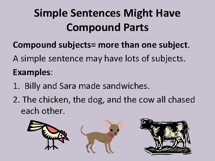 Simple Sentences Might Have Compound Parts Compound subjects= more than one subject. A simple