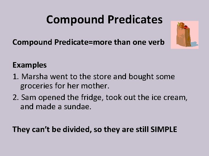 Compound Predicates Compound Predicate=more than one verb Examples 1. Marsha went to the store