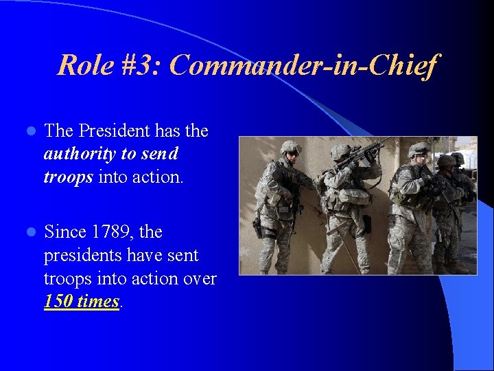 Role #3: Commander-in-Chief l The President has the authority to send troops into action.