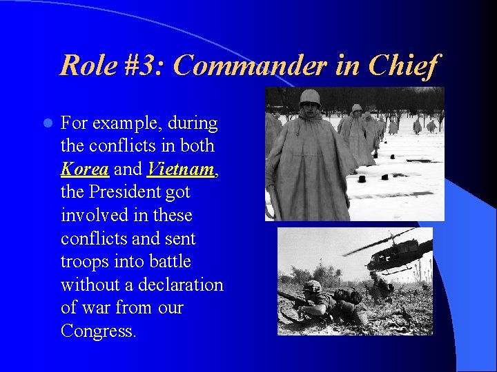 Role #3: Commander in Chief l For example, during the conflicts in both Korea