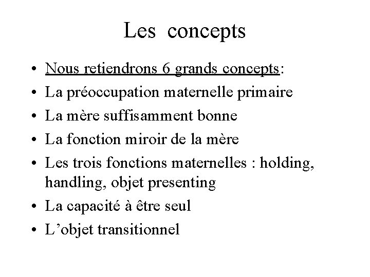 Les concepts • • • Nous retiendrons 6 grands concepts: La préoccupation maternelle primaire