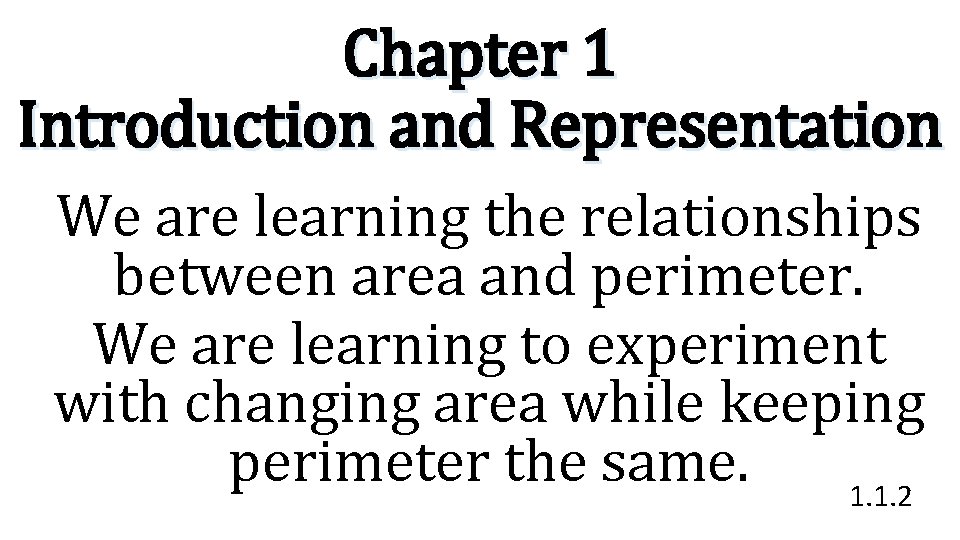 Chapter 1 Introduction and Representation We are learning the relationships between area and perimeter.
