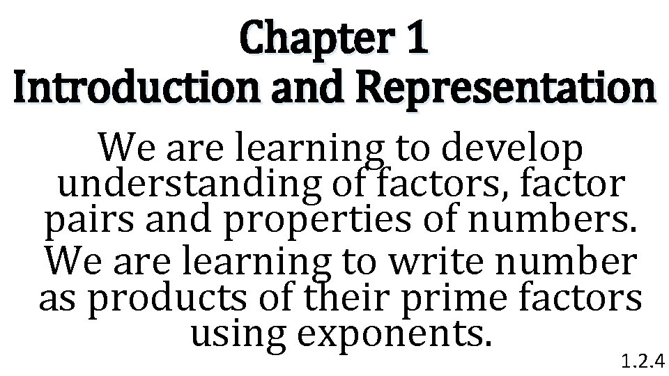 Chapter 1 Introduction and Representation We are learning to develop understanding of factors, factor