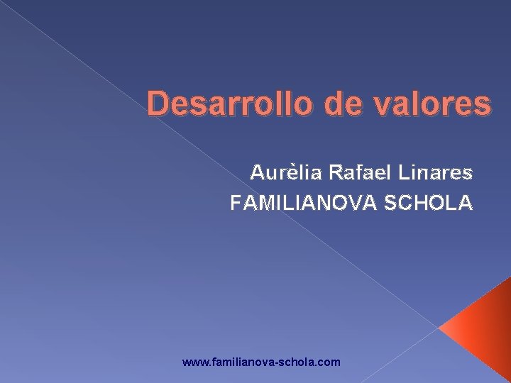 Desarrollo de valores Aurèlia Rafael Linares FAMILIANOVA SCHOLA www. familianova-schola. com 