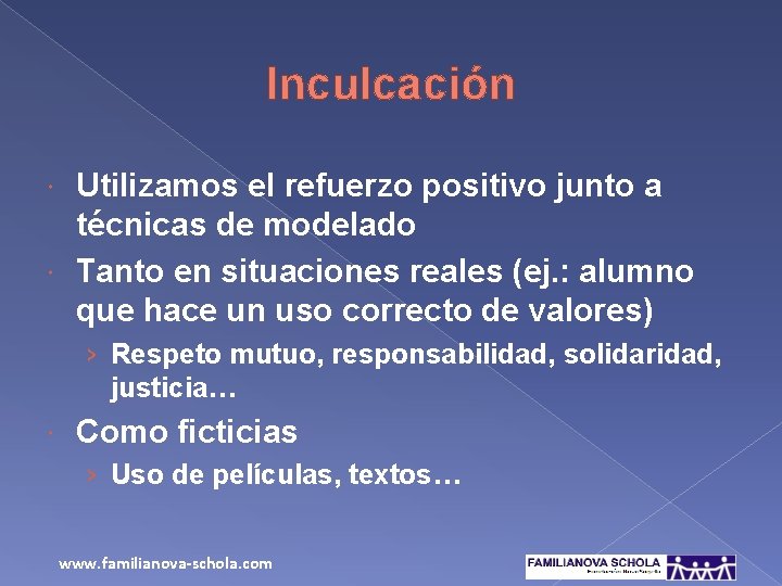 Inculcación Utilizamos el refuerzo positivo junto a técnicas de modelado Tanto en situaciones reales