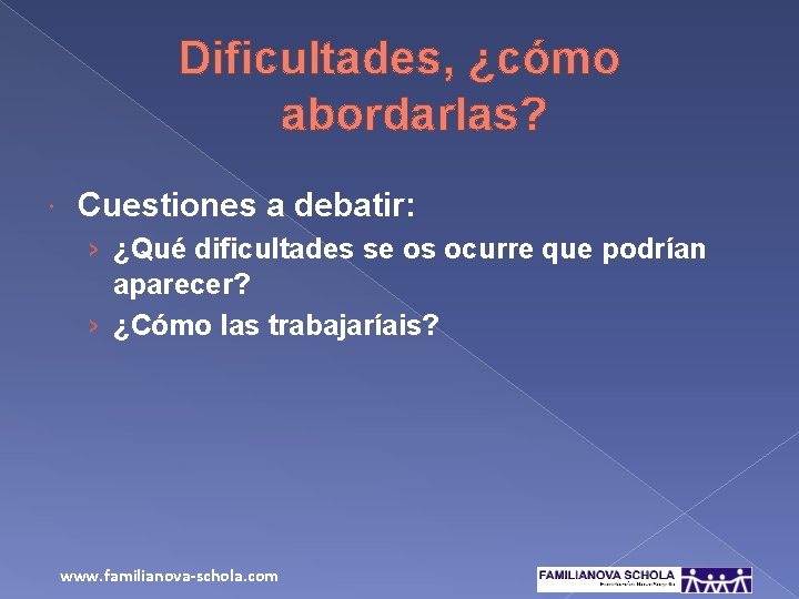 Dificultades, ¿cómo abordarlas? Cuestiones a debatir: › ¿Qué dificultades se os ocurre que podrían