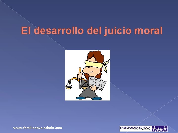 El desarrollo del juicio moral www. familianova-schola. com 