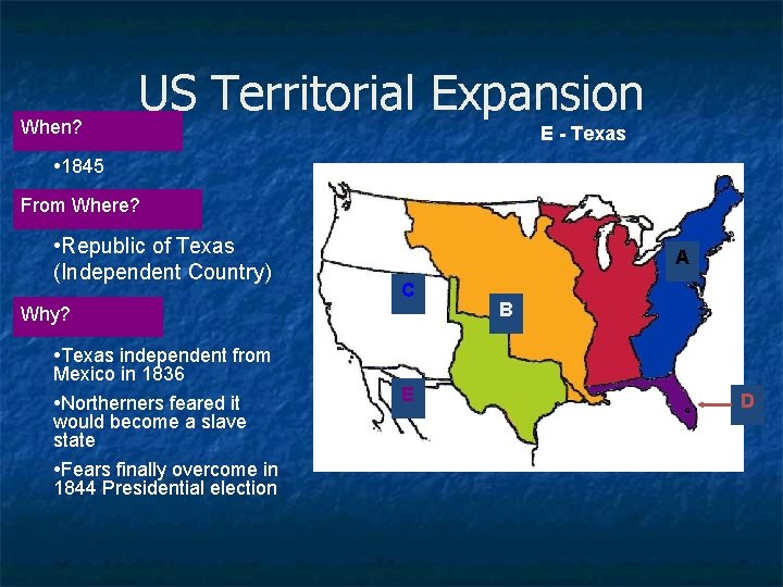 When? US Territorial Expansion E - Texas • 1845 From Where? • Republic of