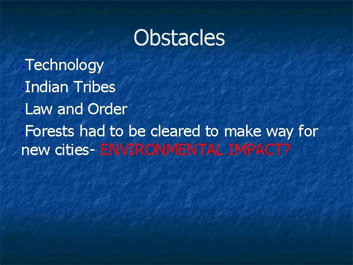 Obstacles • Technology • Indian Tribes • Law and Order • Forests had to