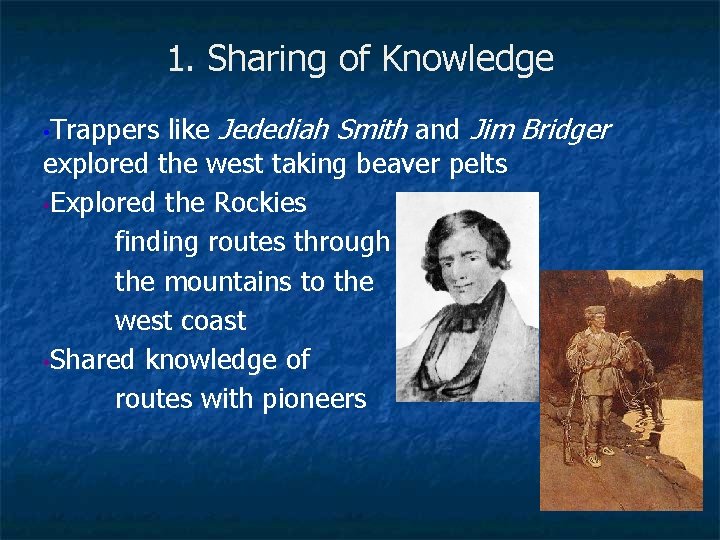 1. Sharing of Knowledge like Jedediah Smith and Jim Bridger explored the west taking