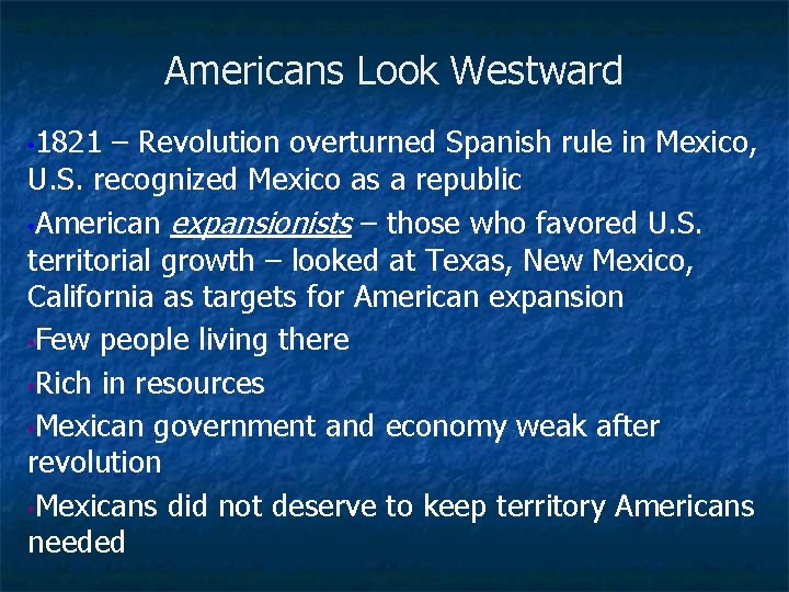 Americans Look Westward • 1821 – Revolution overturned Spanish rule in Mexico, U. S.