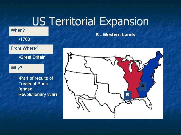 US Territorial Expansion When? • 1783 B - Western Lands From Where? • Great