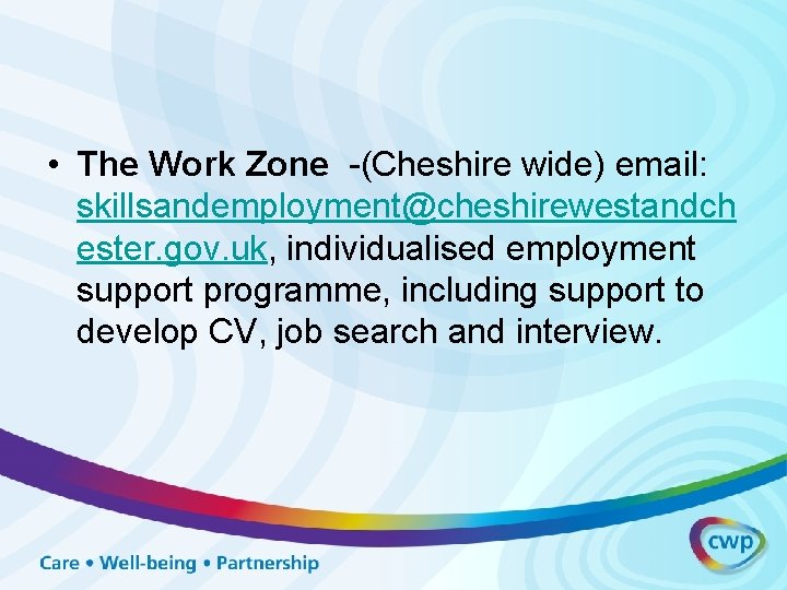  • The Work Zone -(Cheshire wide) email: skillsandemployment@cheshirewestandch ester. gov. uk, individualised employment