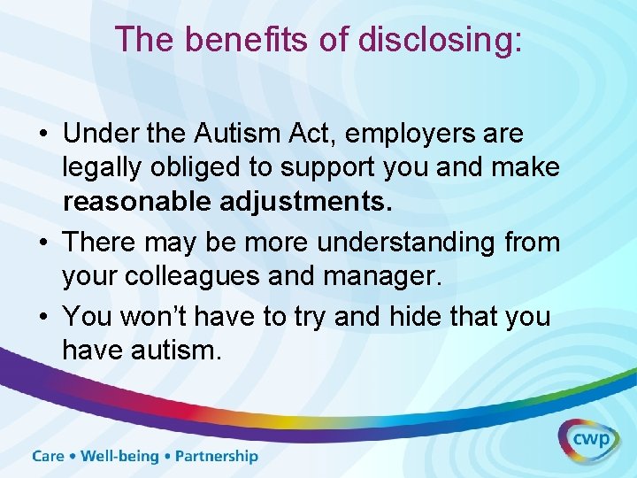 The benefits of disclosing: • Under the Autism Act, employers are legally obliged to