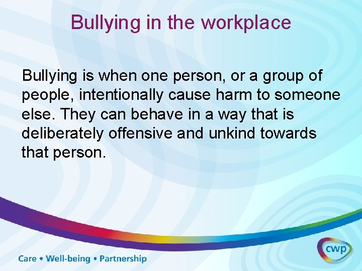 Bullying in the workplace Bullying is when one person, or a group of people,