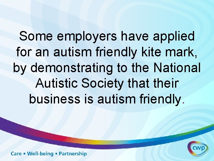 Some employers have applied for an autism friendly kite mark, by demonstrating to the