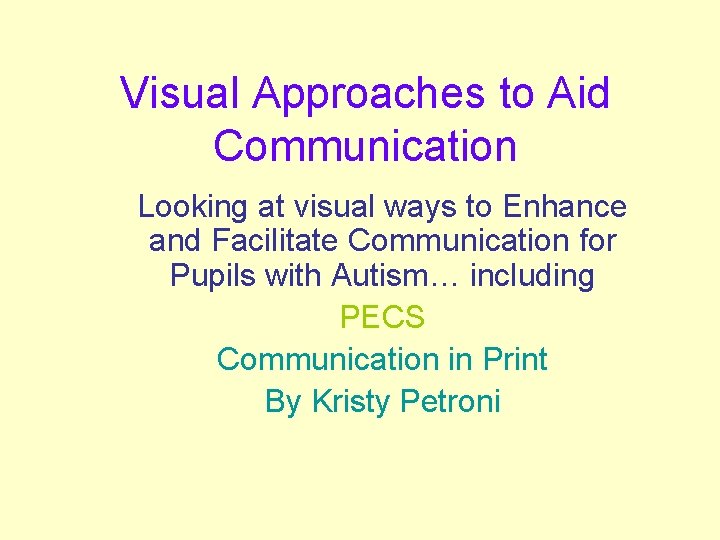 Visual Approaches to Aid Communication Looking at visual ways to Enhance and Facilitate Communication Visual Approaches to Aid Communication Looking at visual ways to Enhance and Facilitate Communication