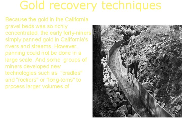 Gold recovery techniques Because the gold in the California gravel beds was so richly