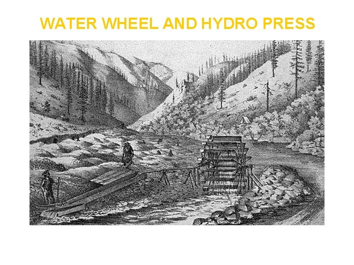 WATER WHEEL AND HYDRO PRESS 