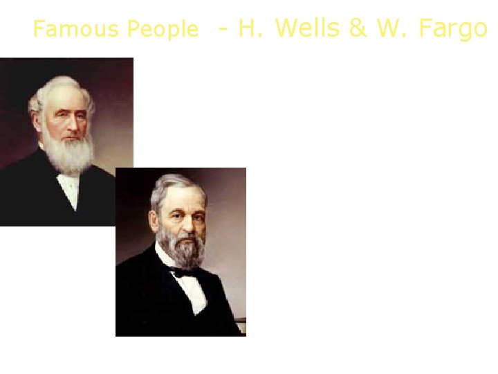 Famous People - H. Wells & W. Fargo They decided to profit from Gold