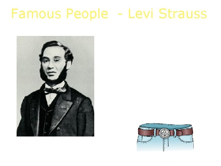 Famous People - Levi Strauss *He ran a successful drygoods store *He patented canvas