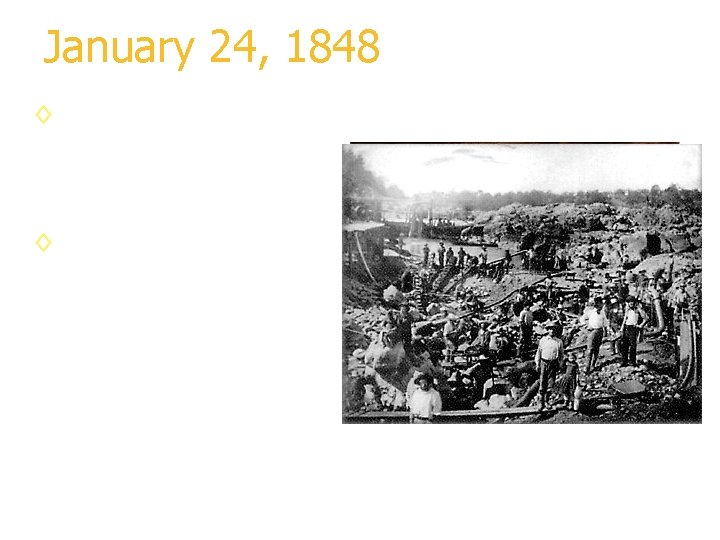 January 24, 1848 ◊ The California Gold Rush began when gold was discovered at