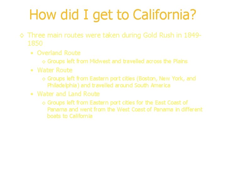 How did I get to California? ◊ Three main routes were taken during Gold