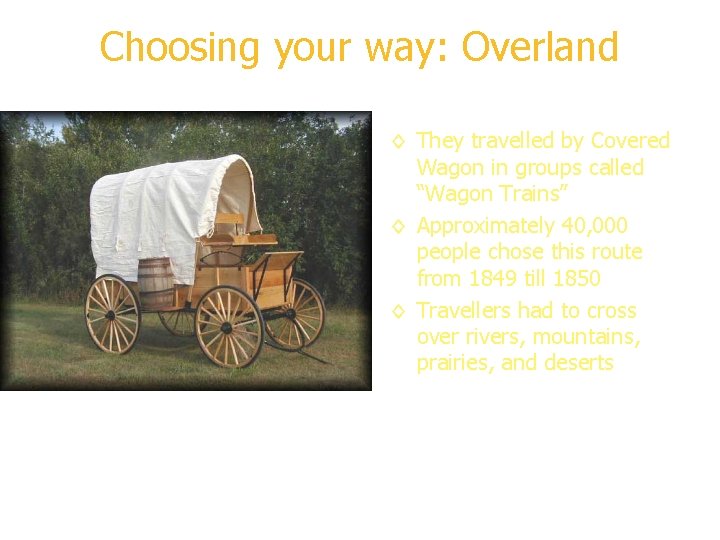 Choosing your way: Overland ◊ They travelled by Covered Wagon in groups called “Wagon