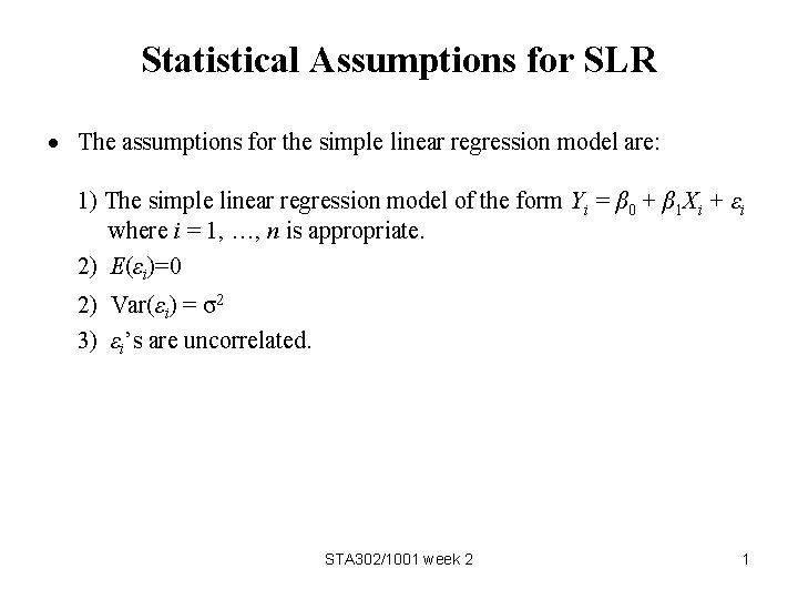 Statistical Assumptions for SLR The assumptions for the simple linear regression model are: 1)