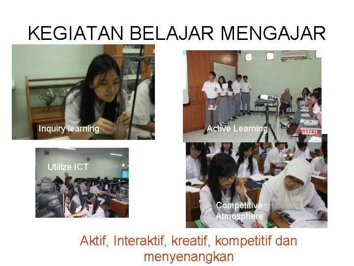 KEGIATAN BELAJAR MENGAJAR Inquiry learning Active Learning Utilize ICT Competitive Atmosphere Aktif, Interaktif, kreatif,