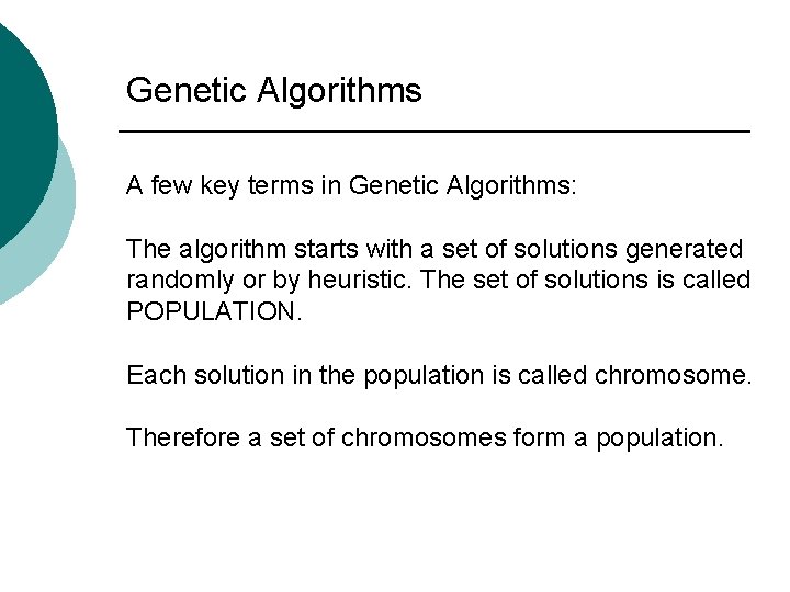 Genetic Algorithms A few key terms in Genetic Algorithms: The algorithm starts with a