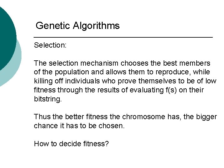 Genetic Algorithms Selection: The selection mechanism chooses the best members of the population and