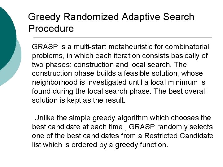 Greedy Randomized Adaptive Search Procedure GRASP is a multi-start metaheuristic for combinatorial problems, in