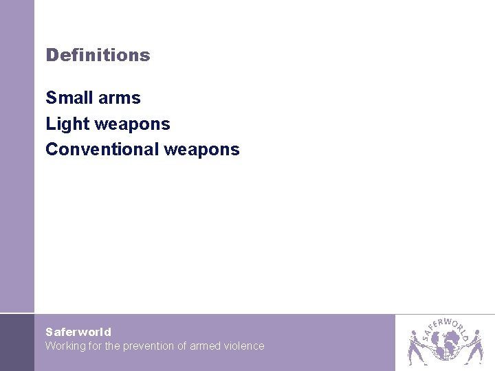 Definitions Small arms Light weapons Conventional weapons Saferworld Working for the prevention of armed