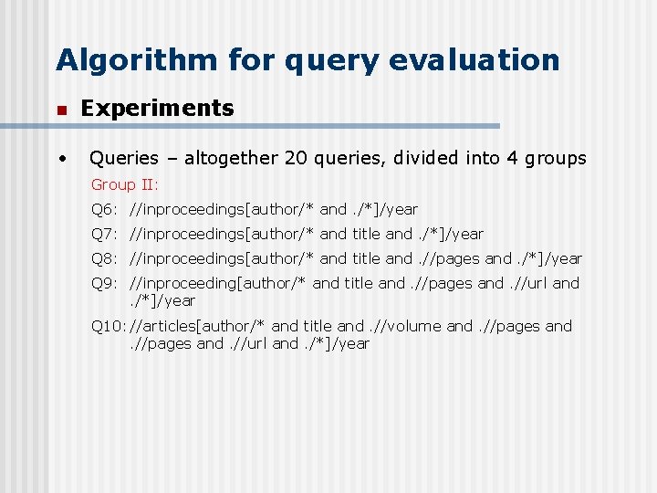 Algorithm for query evaluation n • Experiments Queries – altogether 20 queries, divided into