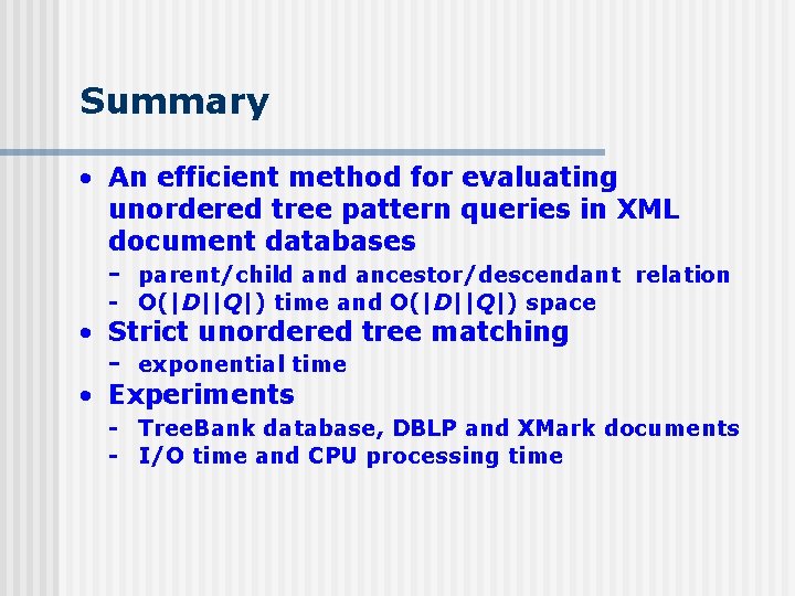 Summary • An efficient method for evaluating unordered tree pattern queries in XML document