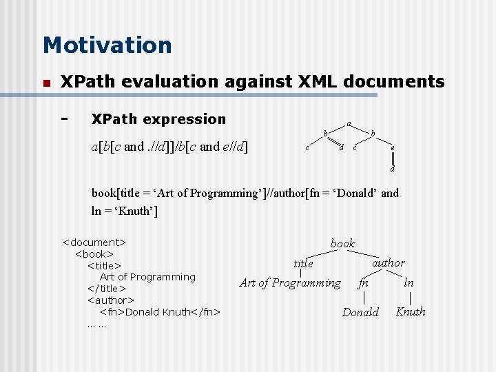 Motivation n XPath evaluation against XML documents - XPath expression a b a[b[c and.