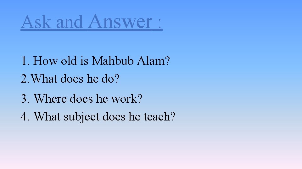 Ask and Answer : 1. How old is Mahbub Alam? 2. What does he