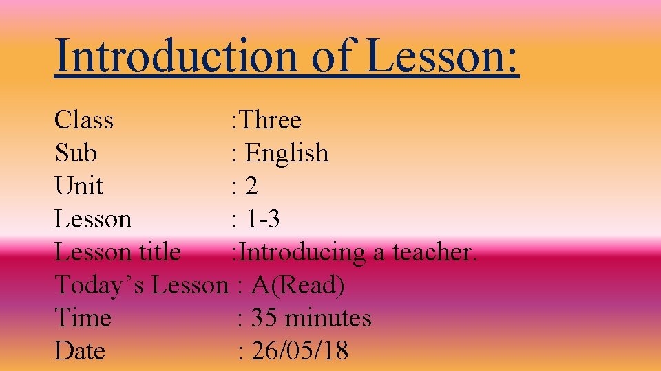 Introduction of Lesson: Class : Three Sub : English Unit : 2 Lesson :