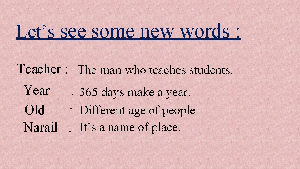 Let’s see some new words : Teacher : The man who teaches students. Year