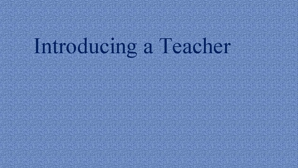 Introducing a Teacher 