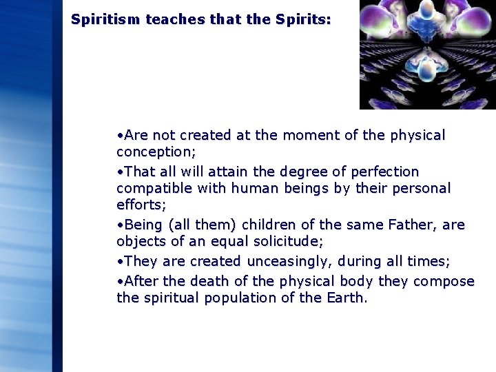 Spiritism teaches that the Spirits: • Are not created at the moment of the