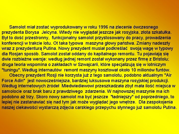 Samolot miał zostać wyprodukowany w roku 1996 na zlecenie ówczesnego prezydenta Borysa Jelcyna. Wtedy