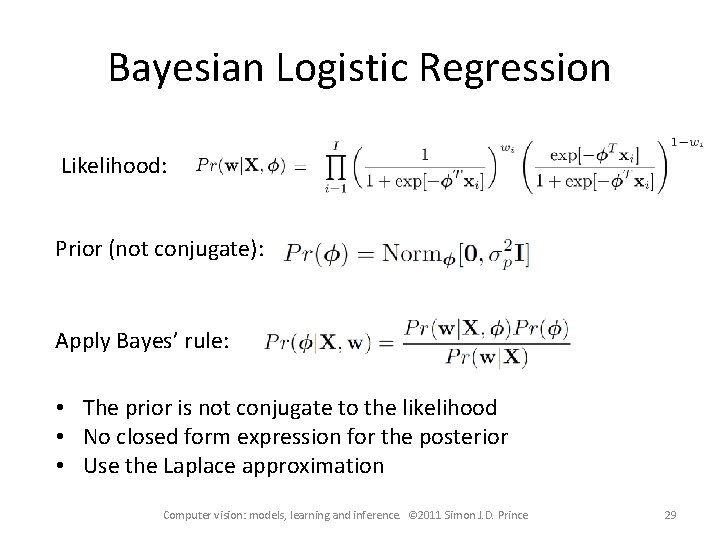 Bayesian Logistic Regression Likelihood: Prior (not conjugate): Apply Bayes’ rule: • The prior is