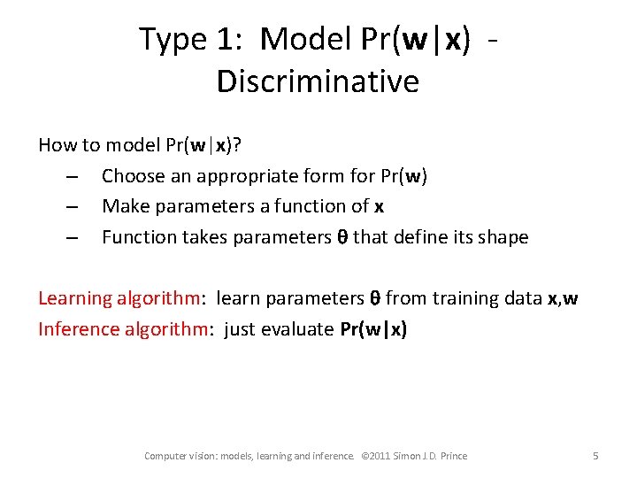 Type 1: Model Pr(w|x) Discriminative How to model Pr(w|x)? – Choose an appropriate form